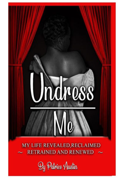 Undress Me: My Life Revealed, Reclaimed, Retrained and Renewed