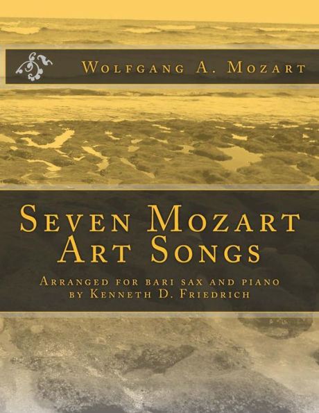 Seven Mozart Art Songs: Arranged for bari sax and piano by Kenneth D. Friedrich