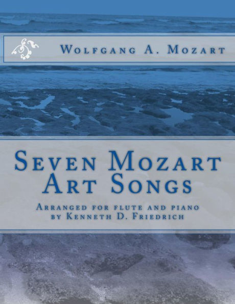 Seven Mozart Art Songs: Arranged for flute and piano by Kenneth D. Friedrich