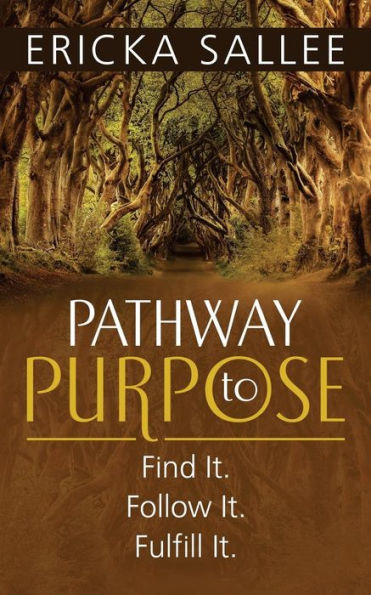 Pathway to Purpose: Find It. Follow It. Fulfill It.