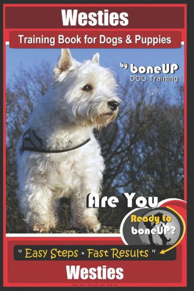 Westies Training Book for Dogs & Puppies By BoneUP DOG Training: Are You Ready to Bone Up? Easy Steps * Fast Results Westies