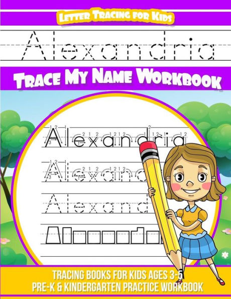 Alexandria Letter Tracing for Kids Trace my Name Workbook: Tracing Books for Kids ages 3 - 5 Pre-K & Kindergarten Practice Workbook