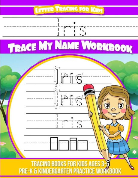 Iris Letter Tracing for Kids Trace my Name Workbook: Tracing Books for Kids ages 3 - 5 Pre-K & Kindergarten Practice Workbook