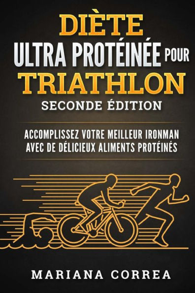 DIETE ULTRA PROTEINEE POUR TRiATHLON SECONDE EDITION: ACCOMPLISSEZ VOTRE MEILLEUR IRONMAN AVEC De DELICIEUX ALIMENTS PROTEINES