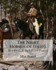 Title: The Night Horseman (1920). By: Max Brand (Frederick Schiller Faust): This book is sequel to The Untamed: the second book in the Dan Barry series., Author: Max Brand