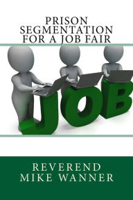 Title: Prison Segmentation For A Job Fair, Author: Reverend Mike Wanner