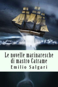 Title: Le novelle marinaresche di mastro Catrame, Author: Emilio Salgari