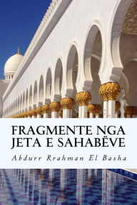 Title: Fragmente nga jeta e Sahabëve: Përkthim Shqip, Author: Abdurr Rrahman R El Basha