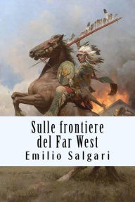 Title: Sulle frontiere del Far West, Author: Emilio Salgari