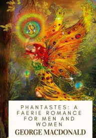 Title: Phantastes: A Faerie Romance For Men and Women, Author: George MacDonald