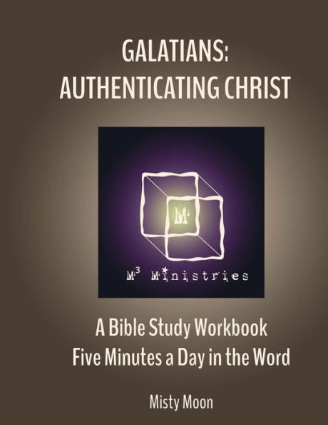 Galatians: Authenticating Christ: A Bible Study Workbook - Five minutes a Day in the Word