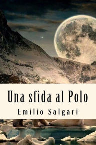 Title: Una sfida al Polo, Author: Emilio Salgari