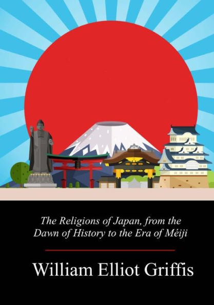 The Religions of Japan, from the Dawn of History to the Era of Mï¿½iji