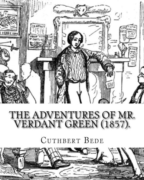 The Adventures of Mr. Verdant Green (1857). By: Cuthbert Bede: Part I (Illustrated). The Adventures of Mr. Verdant Green is a novel by Cuthbert M. Bede, a pseudonym of Edward Bradley (1827-1889).