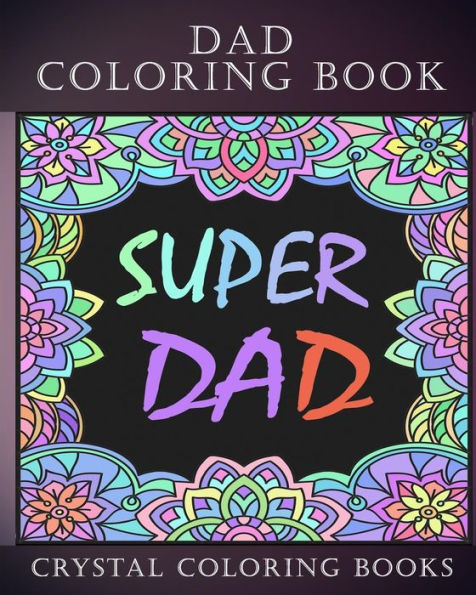 Dad Coloring Book: 30 Quotes To Show your Dad How Much You Care/Love Him, The Perfect Fathers Day Gift. Or As A Present For Yourself If You Are missing Your Dad.