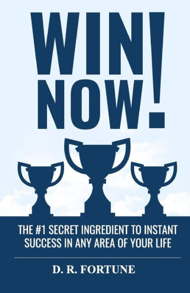 Win Now!: The #1 Secret Ingredient to Instant Success in Any Area of Your Life