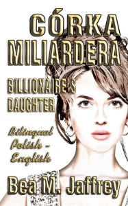 Title: Cï¿½rka Miliardera - Billionaire's Daughter - Wydanie Dwujezyczne - Bilingual 