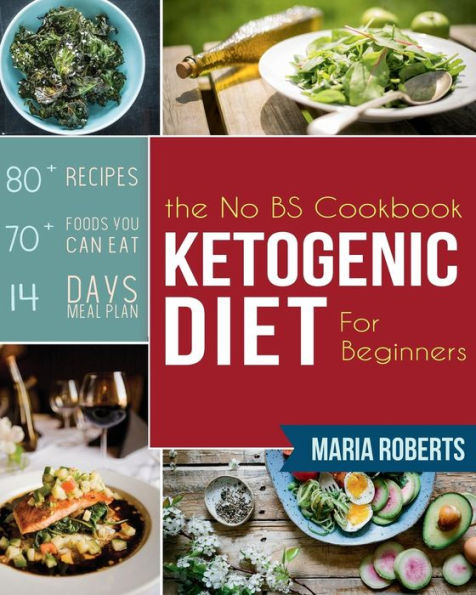 Ketogenic Diet: The No BS Ketogenic Diet Cookbook for Beginners - Learn the Fundamentals of the Keto Diet with Complete Keto Recipes & M