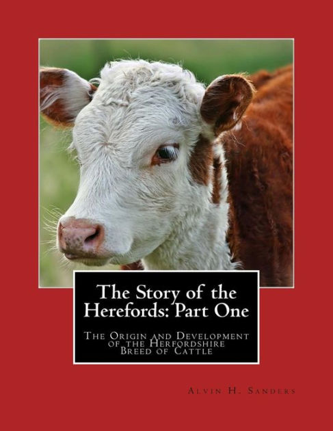 The Story of the Herefords: Part One: The Origin and Development of the ...