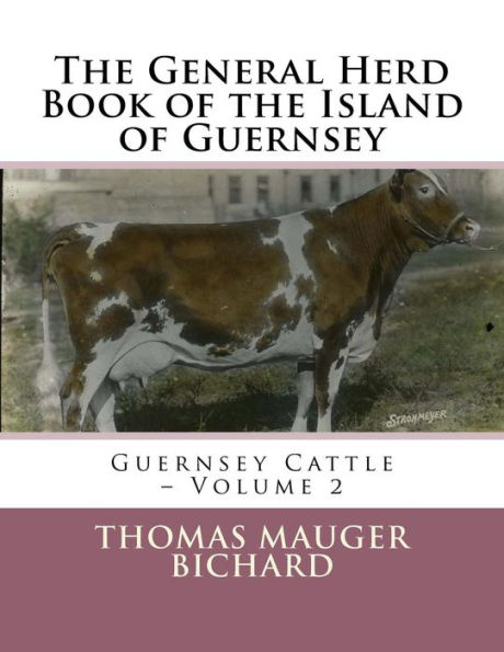 The General Herd Book of the Island of Guernsey: Guernsey Cattle - Volume 2