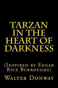 Title: Tarzan in the Heart of Darkness: (Inspired by Edgar Rice Burroughs), Author: Walter Donway