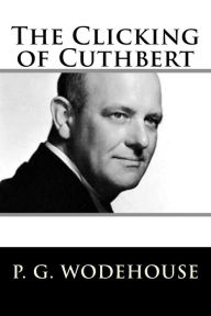 Title: The Clicking of Cuthbert, Author: P. G. Wodehouse