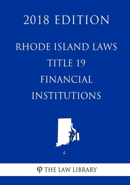 Rhode Island Laws - Title 19 - Financial Institutions (2018 Edition)