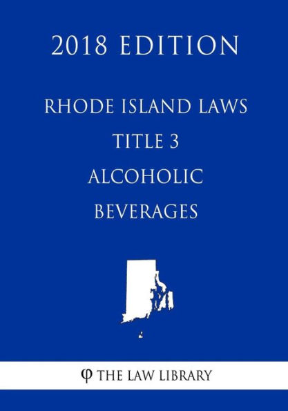 Rhode Island Laws - Title 3 - Alcoholic Beverages (2018 Edition)