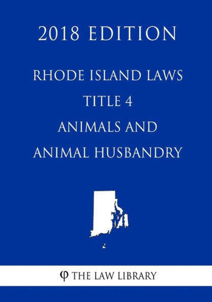 Rhode Island Laws - Title 4 - Animals and Animal Husbandry (2018 Edition)