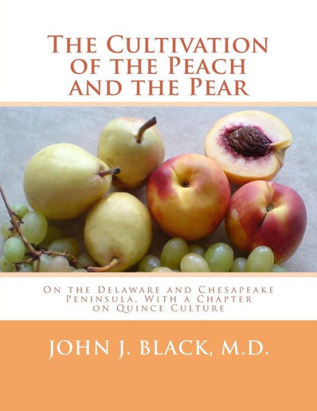 The Cultivation of the Peach and the Pear: On the Delaware and Chesapeake Peninsula, With a Chapter on Quince Culture