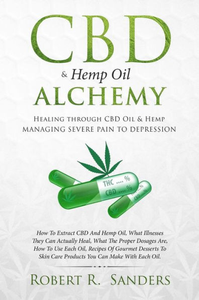 CBD & Hemp Oil Alchemy: Healing through CBD Oil & Hemp Managing Severe Pain to Depression