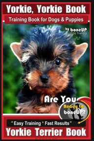 Title: Yorkie, Yorkie Book Training Book for Dogs and Puppies by Bone Up Dog Training: Are You Ready To Bone Up? Easy Steps * Fast Results Yorkie Terrier Book, Author: Karen Douglas Kane