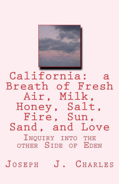 California: a Breath of Fresh Air, Milk, Honey, Salt, Fire, Sun, Sand, and Love: Inquiry into the other Side of Eden