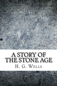 Title: A Story of the Stone Age, Author: H. G. Wells