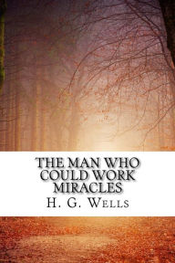 Title: The Man Who Could Work Miracles, Author: H. G. Wells