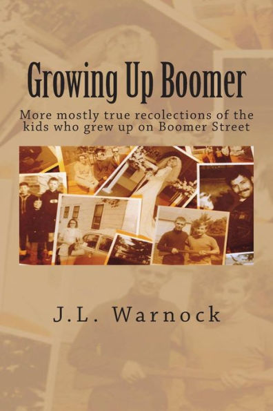 Growing Up Boomer: More mostly true recolections of the kids who grew up on Boomer Street