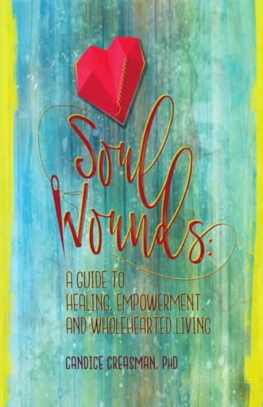 Soul Wounds: A Guide to Healing, Empowerment, and Wholehearted Living