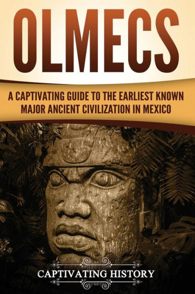 Olmecs: A Captivating Guide to the Earliest Known Major Ancient Civilization Mexico