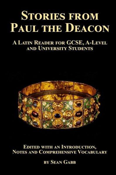 Stories from Paul the Deacon: A Latin Reader for GCSE, A-Level and University Students: Edited with an Introduction, Notes and Comprehensive Vocabulary