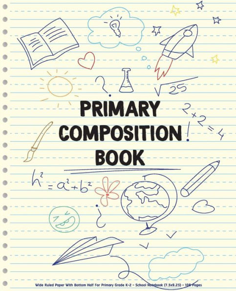 Primary Composition Book: Wide Ruled Paper With Bottom Half For Primary Grade K-2 - School Notebook (7.5x9.25) - 108 Pages: Primary Composition Notebook