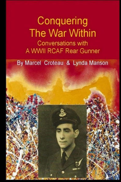 Conquering the War Within: Conversations with a WWII RCAF Rear Gunner