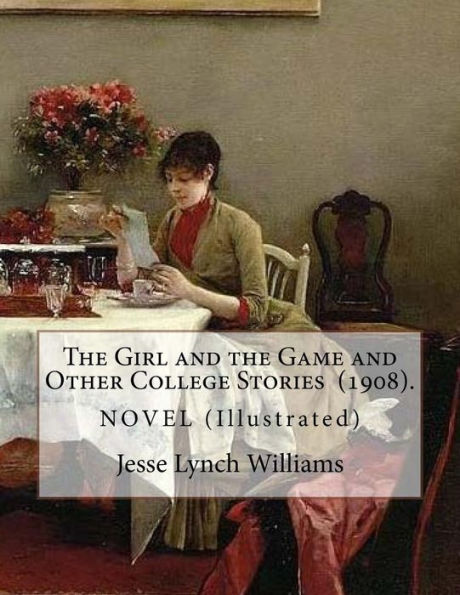 The Girl and the Game and Other College Stories (1908). By: Jesse Lynch Williams: (Illustrated)...Jesse Lynch Williams (August 17, 1871 - September 14, 1929) was an American author and dramatist.