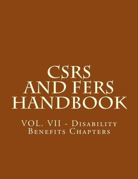 CSRS and FERS Handbook: VOL. VII - Disability Benefits Chapters