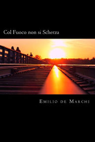 Title: Col Fuoco non si Scherza (Italian Edition), Author: Emilio De Marchi