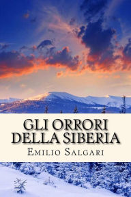 Title: Gli Orrori della Siberia, Author: Emilio Salgari