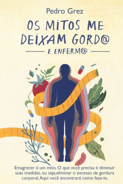 Mï¿½TODO GREZ - Os Mitos me Deixam Gord@ e Enferm@: Emagrecer e um mito. O que voce precisa e diminuir suas medidas, ou seja, eliminar o excesso de gordura corporal. Aqui voce encontrara como faze-lo.