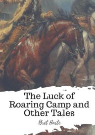 Title: The Luck of Roaring Camp and Other Tales, Author: Bret Harte