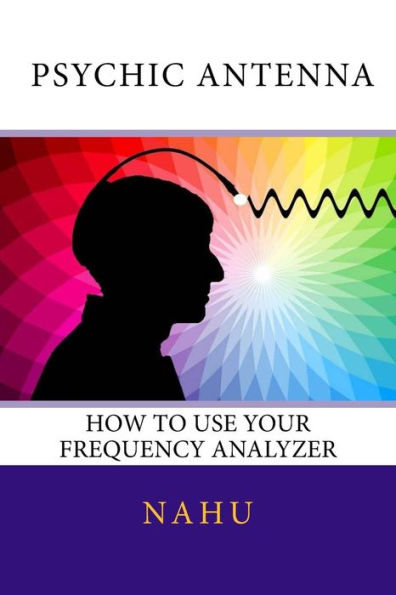 Psychic Antenna: How to Use Your Frequency Analyzer