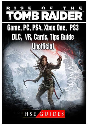 Rise Of The Tomb Raider Game Pc Ps4 Xbox One Ps3 Dlc Vr Cards Tips Guide Unofficial By Hse Guides Paperback Barnes Noble