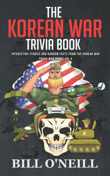 The Korean War Trivia Book: Interesting Stories and Random Facts From The Korean War